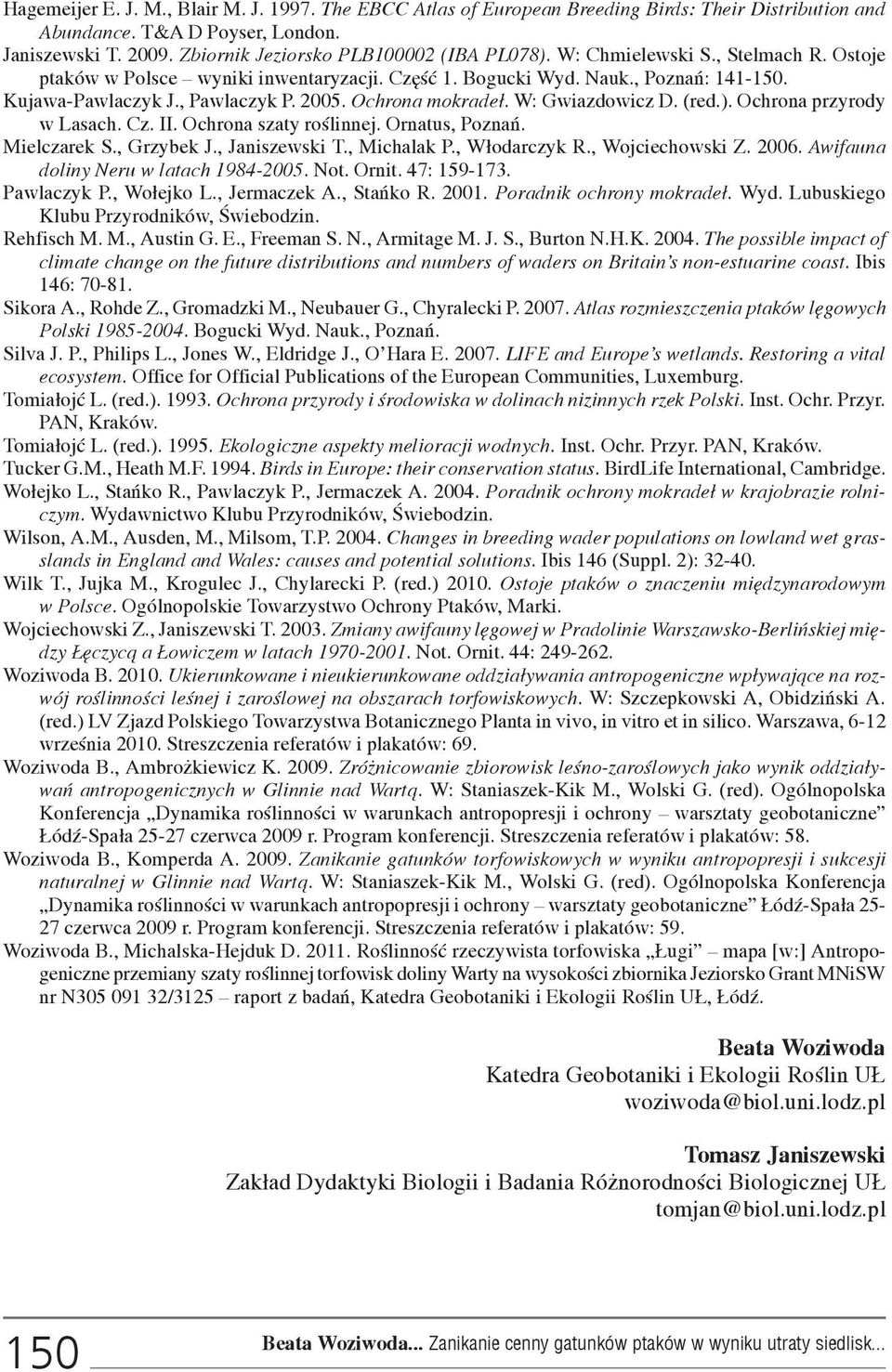 (red.). Ochrona przyrody w Lasach. Cz. II. Ochrona szaty roœlinnej. Ornatus, Poznañ. Mielczarek S., Grzybek J., Janiszewski T., Michalak P., W³odarczyk R., Wojciechowski Z. 2006.