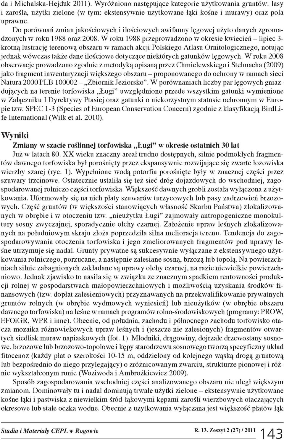 W roku 1988 przeprowadzono w okresie kwiecieñ lipiec 3- krotn¹ lustracjê terenow¹ obszaru w ramach akcji Polskiego Atlasu Ornitologicznego, notuj¹c jednak wówczas tak e dane iloœciowe dotycz¹ce