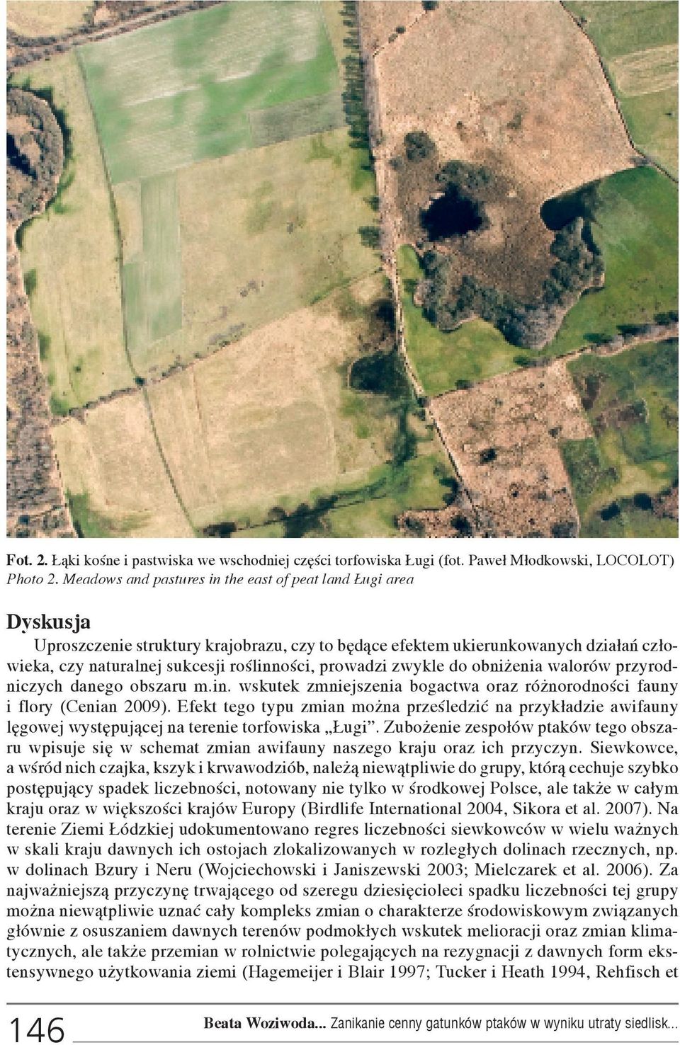 prowadzi zwykle do obni enia walorów przyrodniczych danego obszaru m.in. wskutek zmniejszenia bogactwa oraz ró norodnoœci fauny i flory (Cenian 2009).