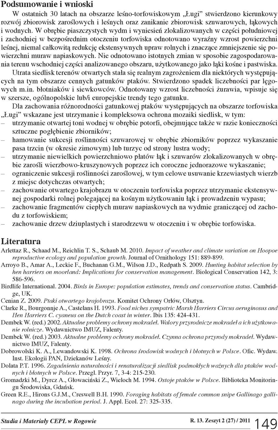 W obrêbie piaszczystych wydm i wyniesieñ zlokalizowanych w czêœci po³udniowej i zachodniej w bezpoœrednim otoczeniu torfowiska odnotowano wyraÿny wzrost powierzchni leœnej, niemal ca³kowit¹ redukcjê