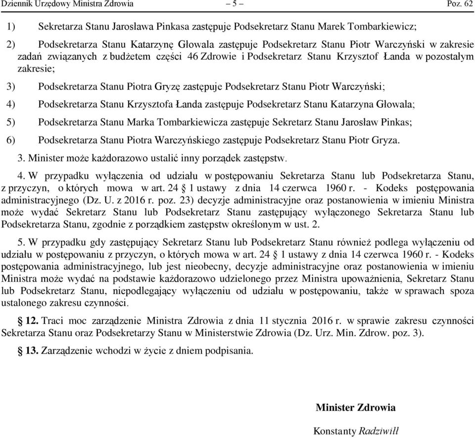 związanych z budżetem części 46 Zdrowie i Podsekretarz Stanu Krzysztof Łanda w pozostałym zakresie; 3) Podsekretarza Stanu Piotra Gryzę zastępuje Podsekretarz Stanu Piotr Warczyński; 4) Podsekretarza