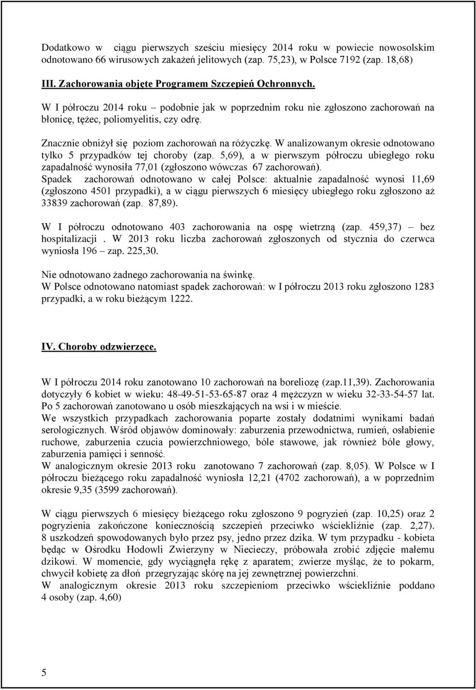 Znacznie obniżył się poziom zachorowań na różyczkę. W analizowanym okresie odnotowano tylko przypadków tej choroby (zap.