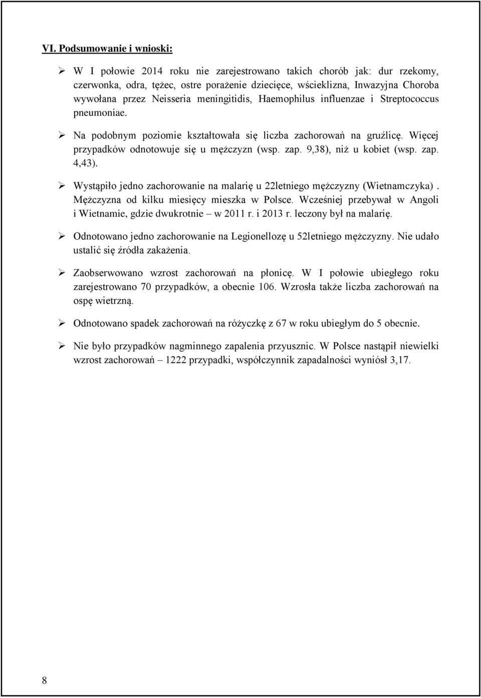 9,38), niż u kobiet (wsp. zap. 4,43). Wystąpiło jedno zachorowanie na malarię u 22letniego mężczyzny (Wietnamczyka). Mężczyzna od kilku miesięcy mieszka w Polsce.