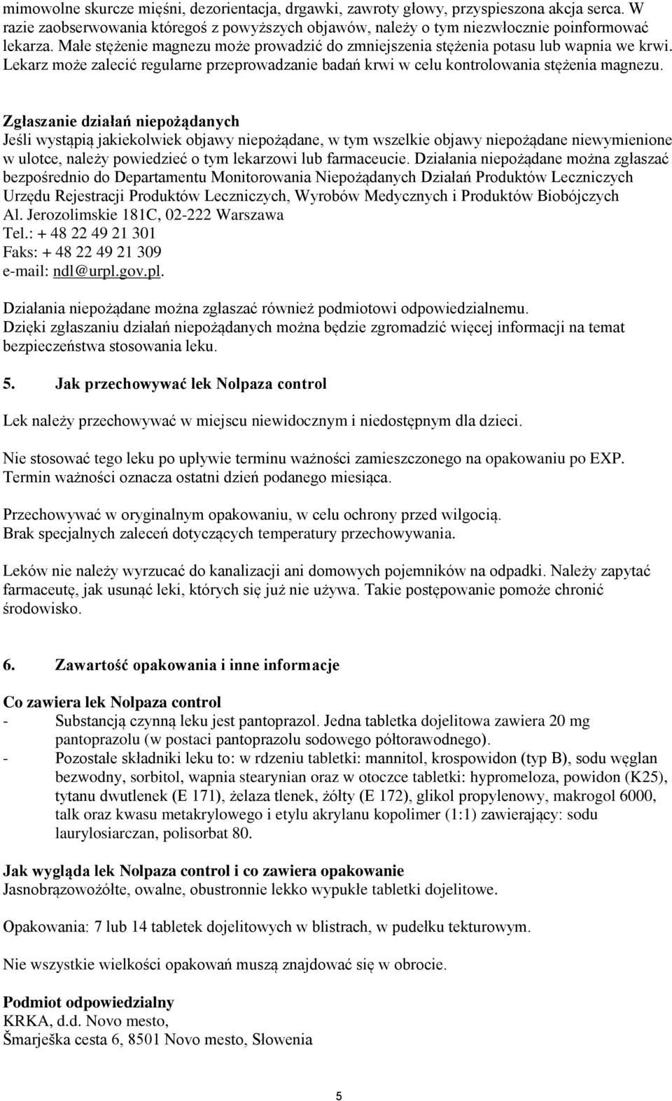 Zgłaszanie działań niepożądanych Jeśli wystąpią jakiekolwiek objawy niepożądane, w tym wszelkie objawy niepożądane niewymienione w ulotce, należy powiedzieć o tym lekarzowi lub farmaceucie.