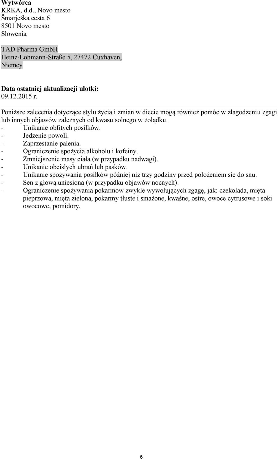 - Jedzenie powoli. - Zaprzestanie palenia. - Ograniczenie spożycia alkoholu i kofeiny. - Zmniejszenie masy ciała (w przypadku nadwagi). - Unikanie obcisłych ubrań lub pasków.