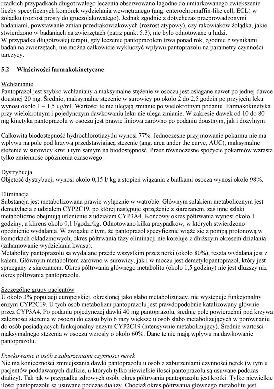 Jednak zgodnie z dotychczas przeprowadzonymi badaniami, powstawanie zmian przedrakowiakowych (rozrost atypowy), czy rakowiaków żołądka, jakie stwierdzono w badaniach na zwierzętach (patrz punkt 5.