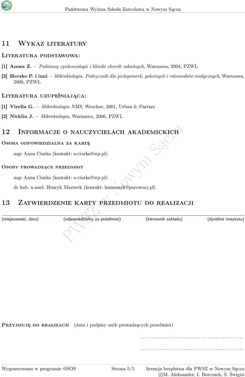 Podręcznik dla pielegniarek, po lożnych i ratowników medycznych, Warszawa, 2006, PZWL Literatura uzupe lniaja ca: [1] Virella G. Mikrobiologia NMS, Wroc law, 2001, Urban & Partner [2] Nicklin J.