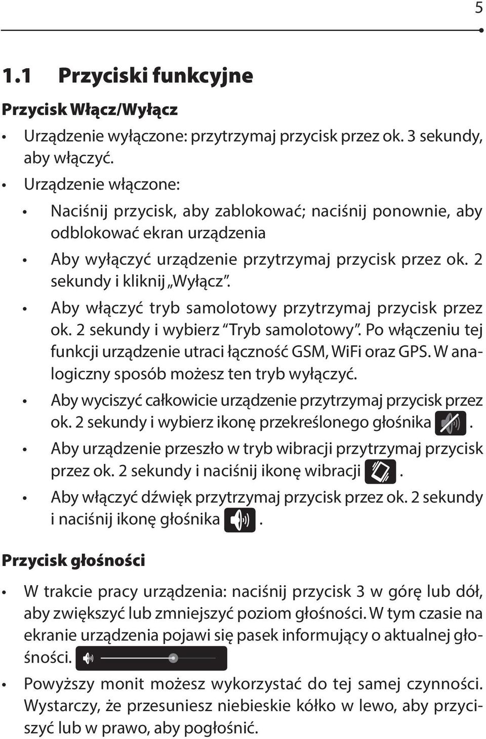 Aby włączyć tryb samolotowy przytrzymaj przycisk przez ok. 2 sekundy i wybierz Tryb samolotowy. Po włączeniu tej funkcji urządzenie utraci łączność GSM, WiFi oraz GPS.