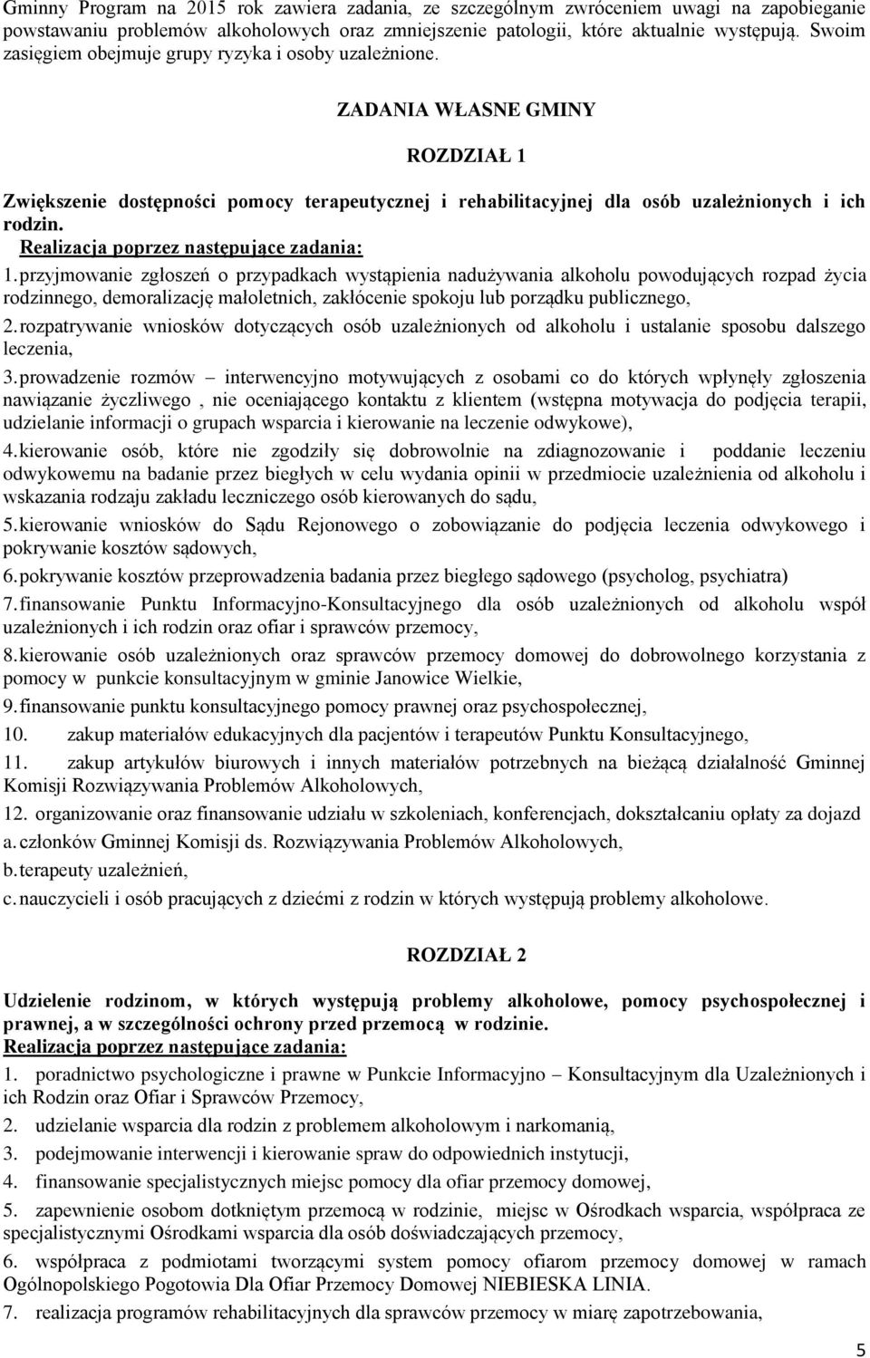 . przyjmowanie zgłoszeń o przypadkach wystąpienia nadużywania alkoholu powodujących rozpad życia rodzinnego, demoralizację małoletnich, zakłócenie spokoju lub porządku publicznego, 2.