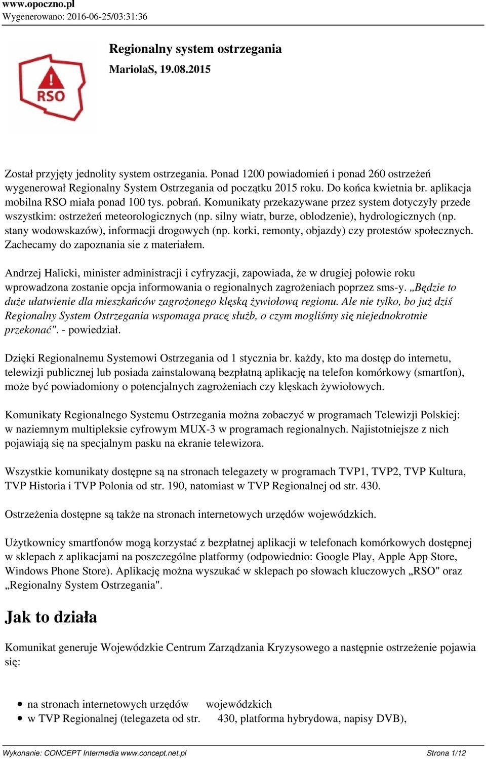 komunikaty przekazywane przez system dotyczyły przede wszystkim: ostrzeżeń meteorologicznych (np. silny wiatr, burze, oblodzenie), hydrologicznych (np. stany wodowskazów), informacji drogowych (np.