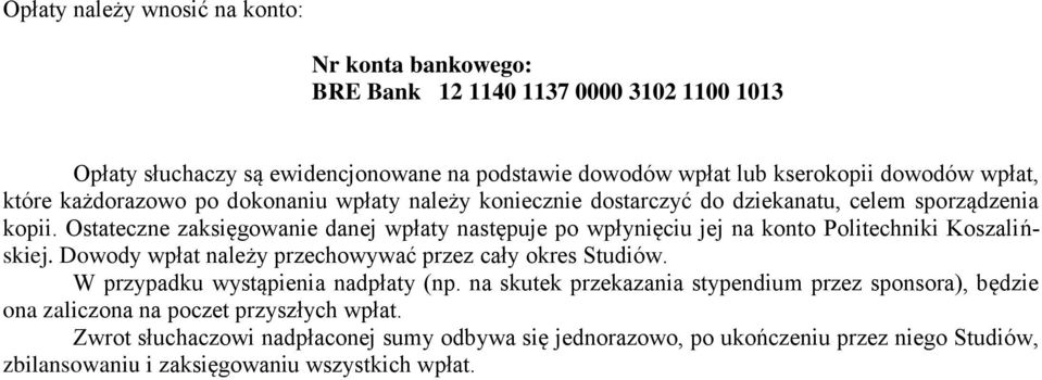 Ostateczne zaksięgowanie danej wpłaty następuje po wpłynięciu jej na konto Politechniki Koszalińskiej. Dowody wpłat należy przechowywać przez cały okres Studiów.