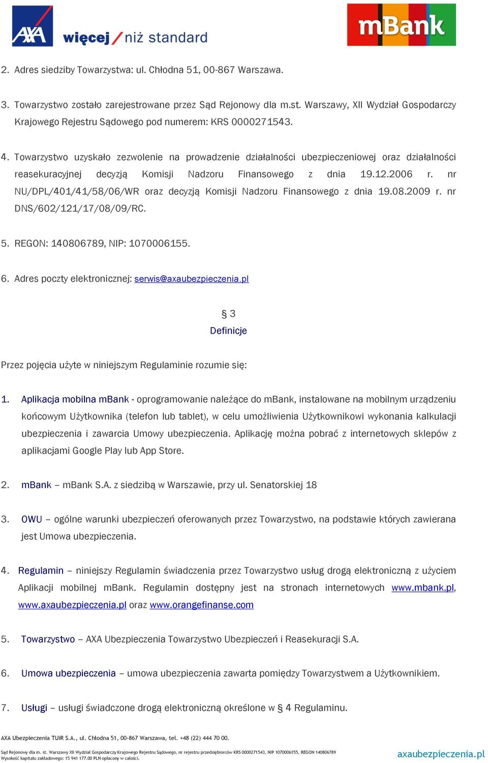 nr NU/DPL/401/41/58/06/WR oraz decyzją Komisji Nadzoru Finansowego z dnia 19.08.2009 r. nr DNS/602/121/17/08/09/RC. 5. REGON: 140806789, NIP: 1070006155. 6.
