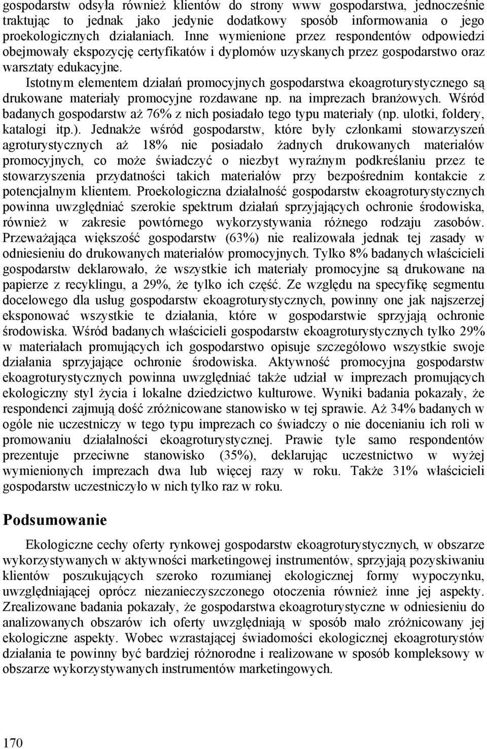 Istotnym elementem działań promocyjnych gospodarstwa ekoagroturystycznego są drukowane materiały promocyjne rozdawane np. na imprezach branżowych.