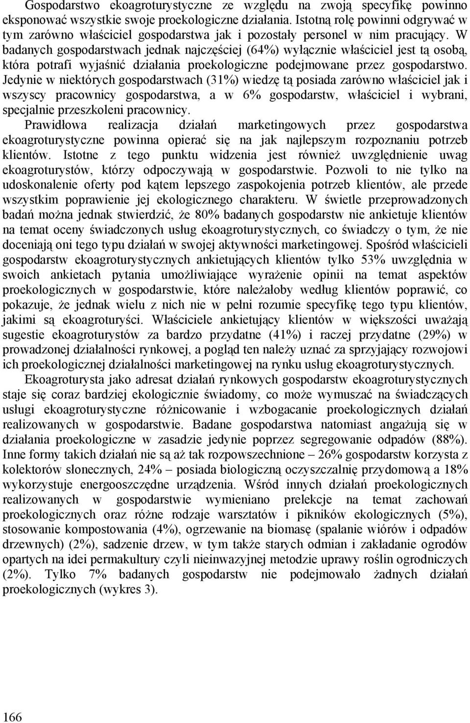 W badanych gospodarstwach jednak najczęściej (64%) wyłącznie właściciel jest tą osobą, która potrafi wyjaśnić działania proekologiczne podejmowane przez gospodarstwo.