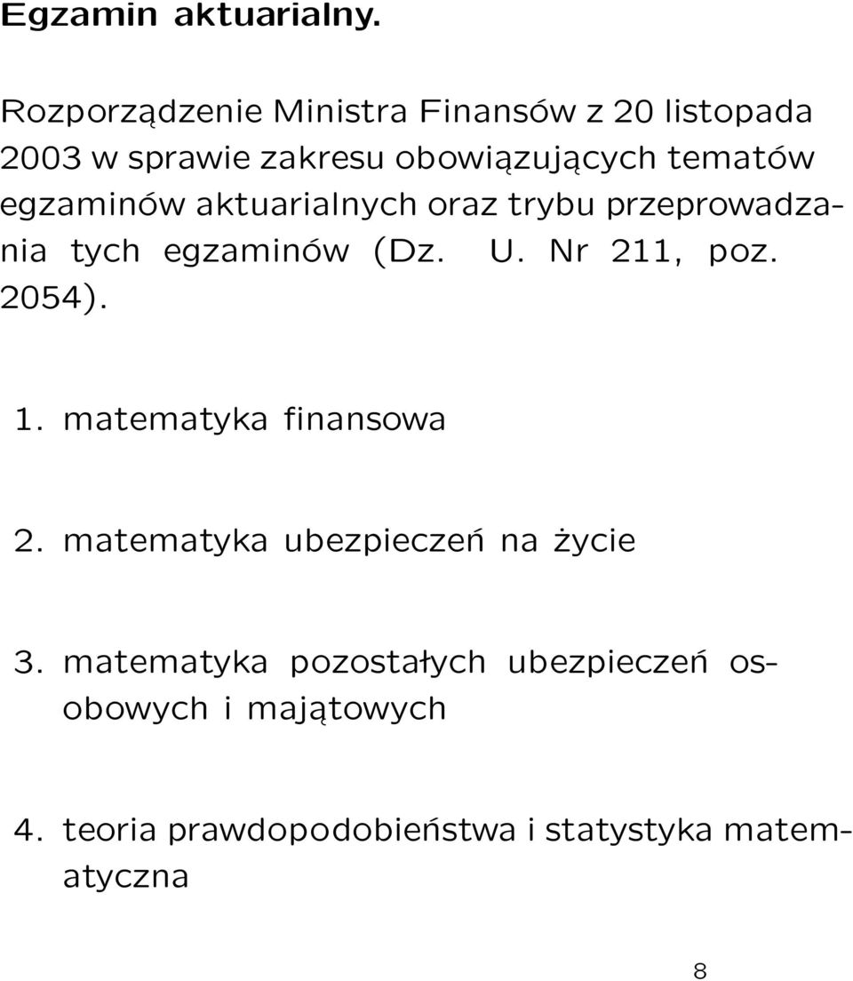 egzaminów aktuarialnych oraz trybu przeprowadzania tych egzaminów (Dz. U. Nr 211, poz. 2054). 1.