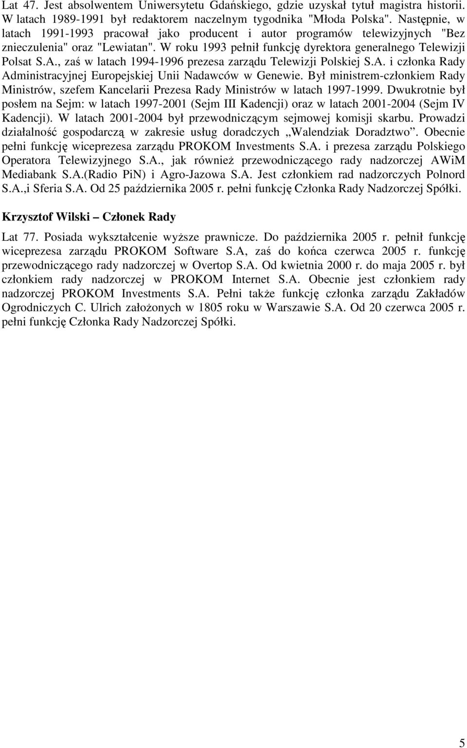 , zaś w latach 1994-1996 prezesa zarządu Telewizji Polskiej S.A. i członka Rady Administracyjnej Europejskiej Unii Nadawców w Genewie.