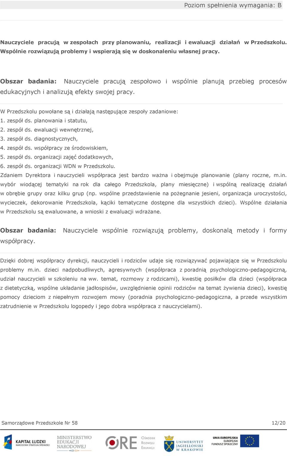 zespół ds. planowania i statutu, 2. zespół ds. ewaluacji wewnętrznej, 3. zespół ds. diagnostycznych, 4. zespół ds. współpracy ze środowiskiem, 5. zespół ds. organizacji zajęć dodatkowych, 6.