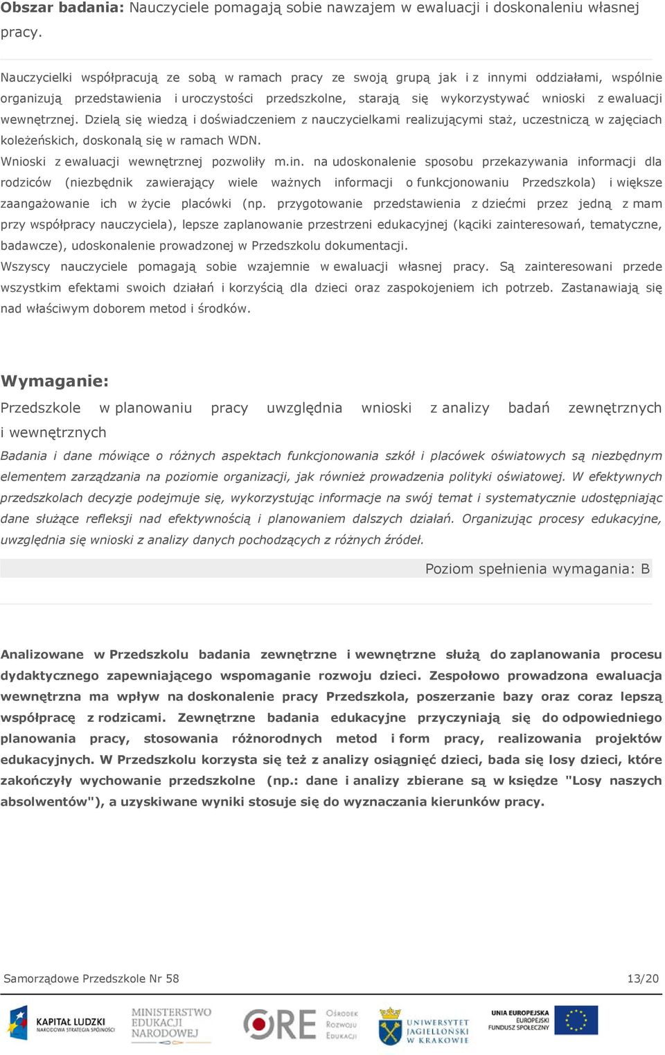 ewaluacji wewnętrznej. Dzielą się wiedzą i doświadczeniem z nauczycielkami realizującymi staż, uczestniczą w zajęciach koleżeńskich, doskonalą się w ramach WDN.