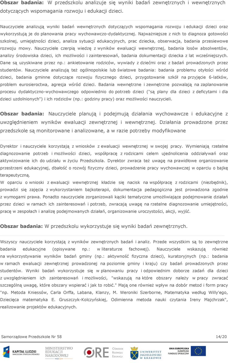 Najważniejsze z nich to diagnoza gotowości szkolnej, umiejętności dzieci, analiza sytuacji edukacyjnych, prac dziecka, obserwacja, badania przesiewowe rozwoju mowy.