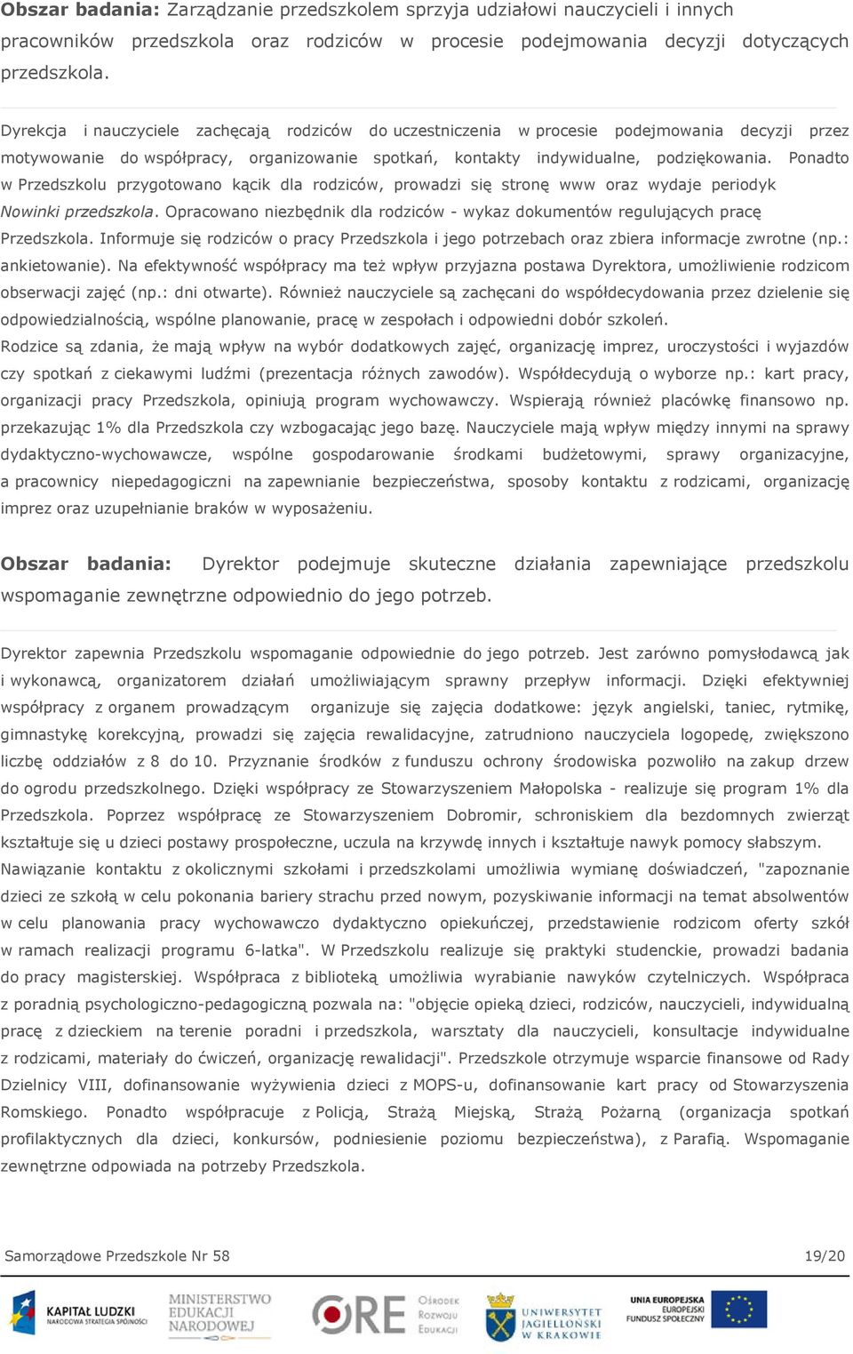 Ponadto w Przedszkolu przygotowano kącik dla rodziców, prowadzi się stronę www oraz wydaje periodyk Nowinki przedszkola.