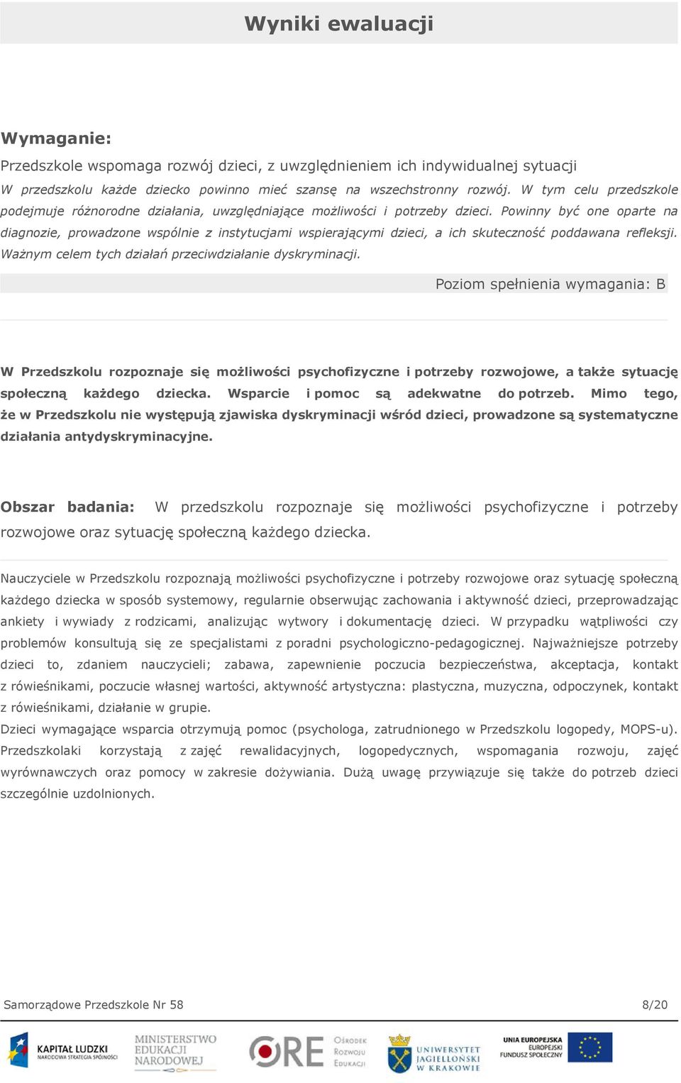 Powinny być one oparte na diagnozie, prowadzone wspólnie z instytucjami wspierającymi dzieci, a ich skuteczność poddawana refleksji. Ważnym celem tych działań przeciwdziałanie dyskryminacji.