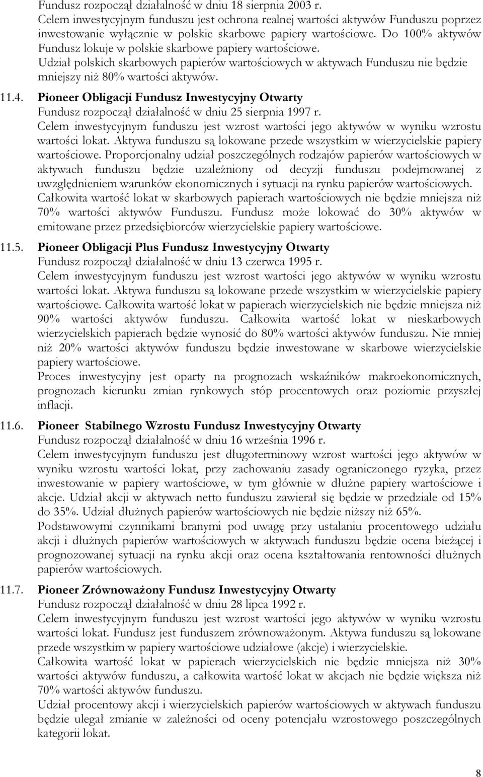 Do 100% aktywów Fundusz lokuje w polskie skarbowe papiery wartościowe. Udział polskich skarbowych papierów wartościowych w aktywach Funduszu nie będzie mniejszy niż 80% wartości aktywów. 11.4.
