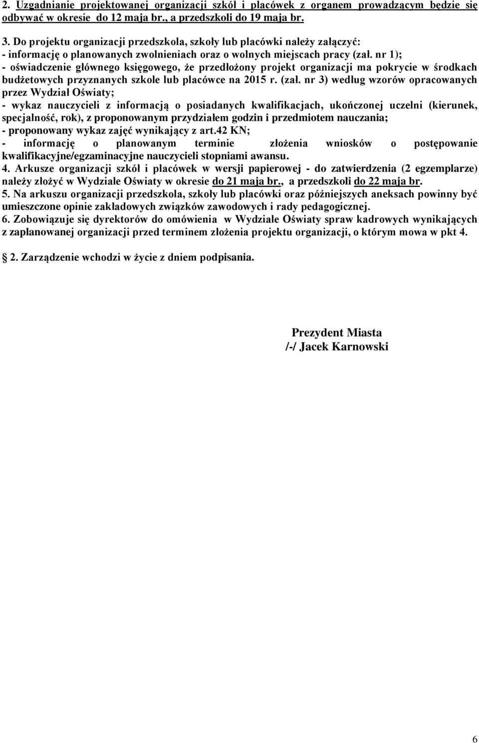 nr 1); - oświadczenie głównego księgowego, że przedłożony projekt organizacji ma pokrycie w środkach budżetowych przyznanych szkole lub placówce na 2015 r. (zał.