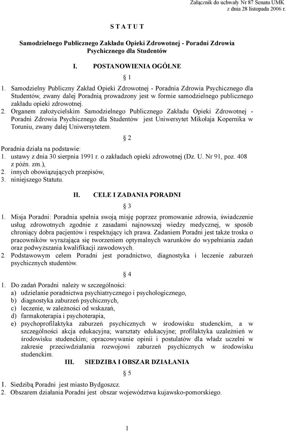 Samodzielny Publiczny Zakład Opieki Zdrowotnej - Poradnia Zdrowia Psychicznego dla Studentów, zwany dalej Poradnią prowadzony jest w formie samodzielnego publicznego zakładu opieki zdrowotnej. 2.