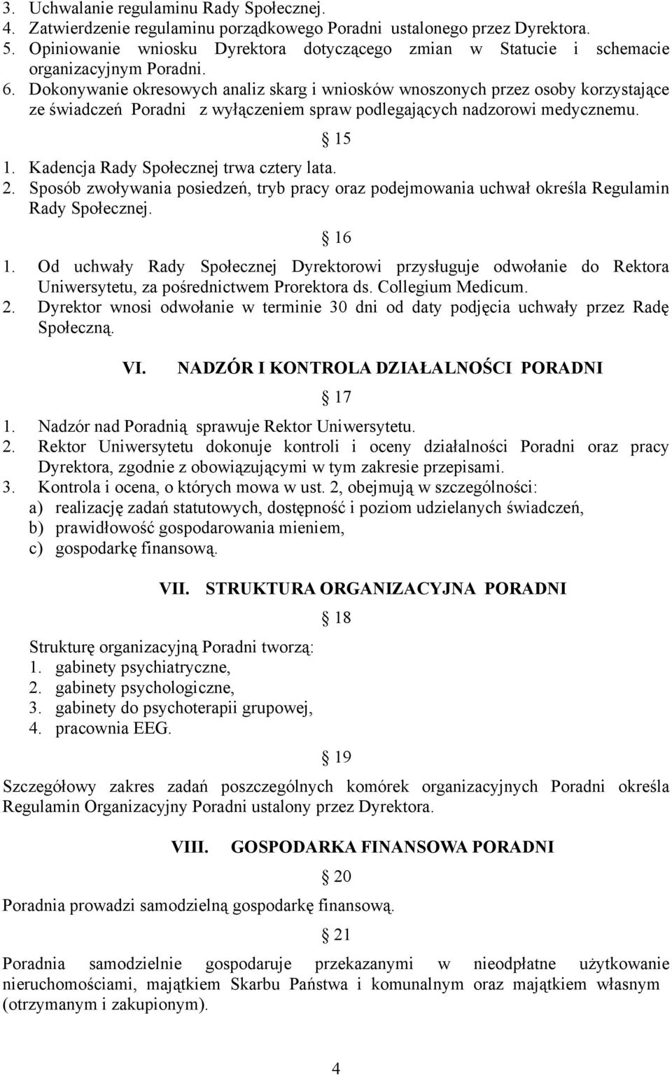 Dokonywanie okresowych analiz skarg i wniosków wnoszonych przez osoby korzystające ze świadczeń Poradni z wyłączeniem spraw podlegających nadzorowi medycznemu. 15 1.