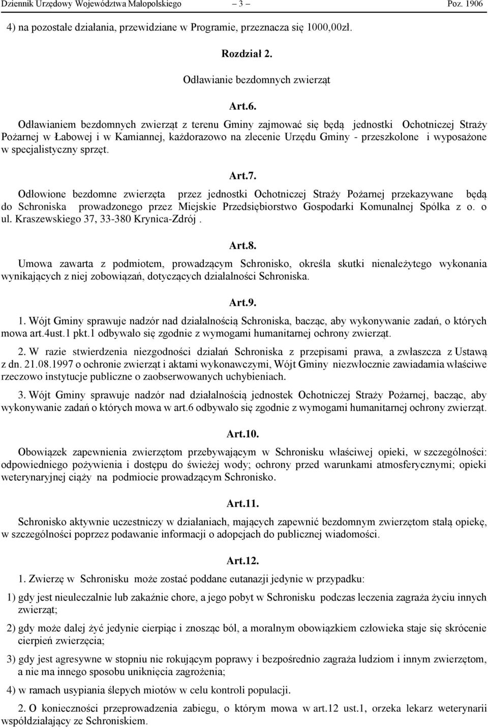 Odławianiem bezdomnych zwierząt z terenu Gminy zajmować się będą jednostki Ochotniczej Straży Pożarnej w Łabowej i w Kamiannej, każdorazowo na zlecenie Urzędu Gminy - przeszkolone i wyposażone w