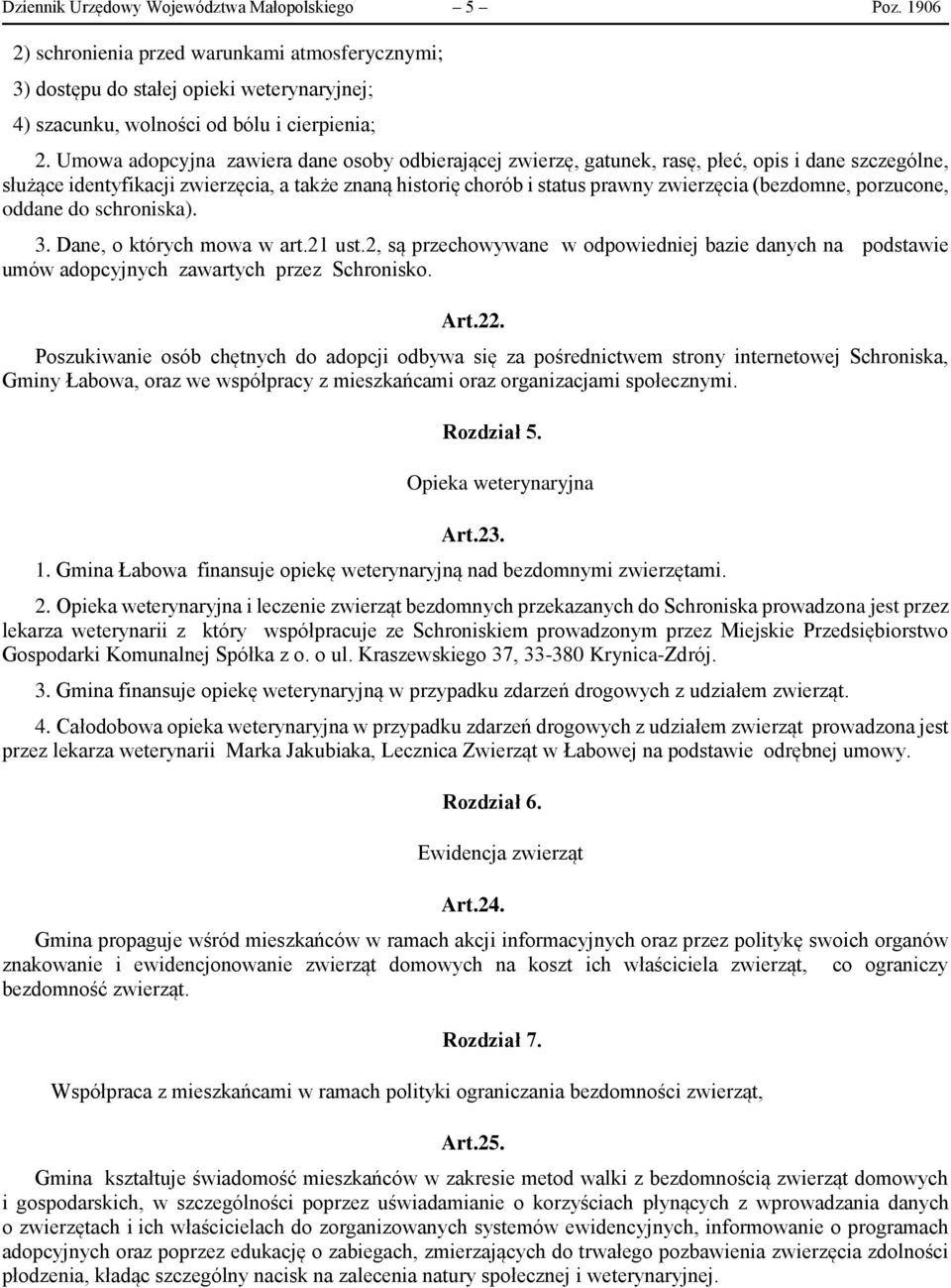 (bezdomne, porzucone, oddane do schroniska). 3. Dane, o których mowa w art.21 ust.2, są przechowywane w odpowiedniej bazie danych na podstawie umów adopcyjnych zawartych przez Schronisko. Art.22.