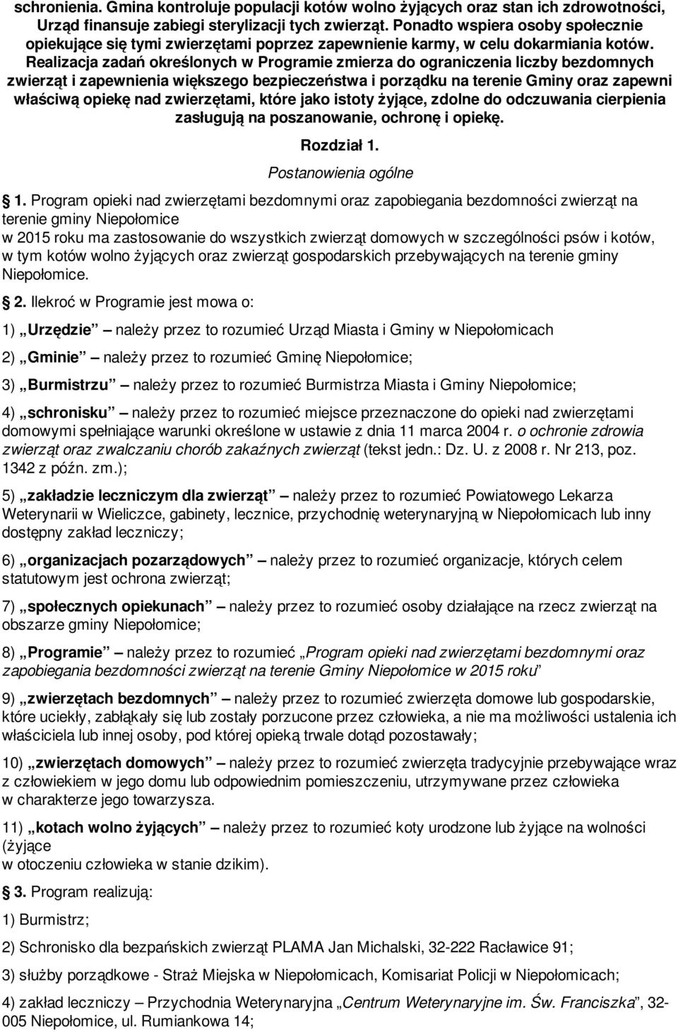 Realizacja zadań określonych w Programie zmierza do ograniczenia liczby bezdomnych zwierząt i zapewnienia większego bezpieczeństwa i porządku na terenie Gminy oraz zapewni właściwą opiekę nad