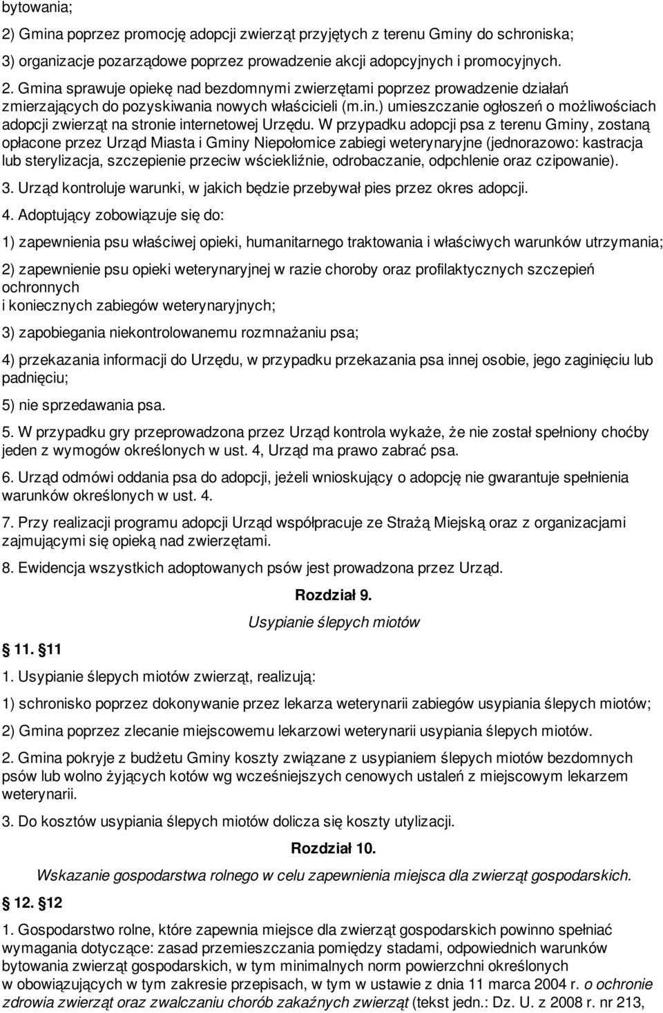 W przypadku adopcji psa z terenu Gminy, zostaną opłacone przez Urząd Miasta i Gminy Niepołomice zabiegi weterynaryjne (jednorazowo: kastracja lub sterylizacja, szczepienie przeciw wściekliźnie,