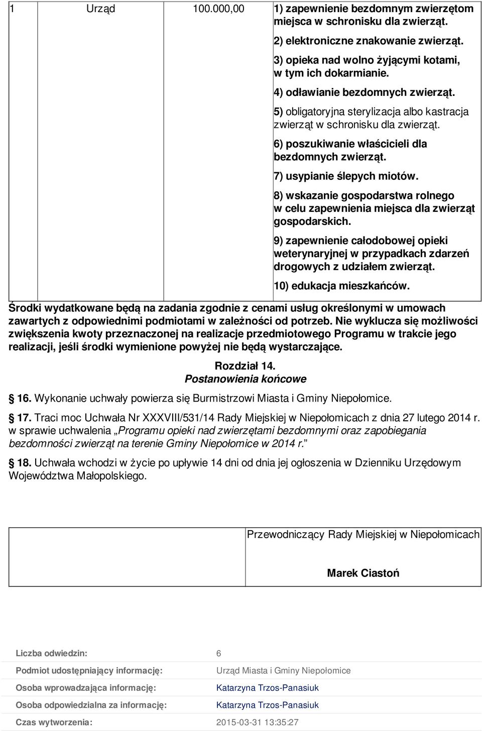 8) wskazanie gospodarstwa rolnego w celu zapewnienia miejsca dla zwierząt gospodarskich. 9) zapewnienie całodobowej opieki weterynaryjnej w przypadkach zdarzeń drogowych z udziałem zwierząt.