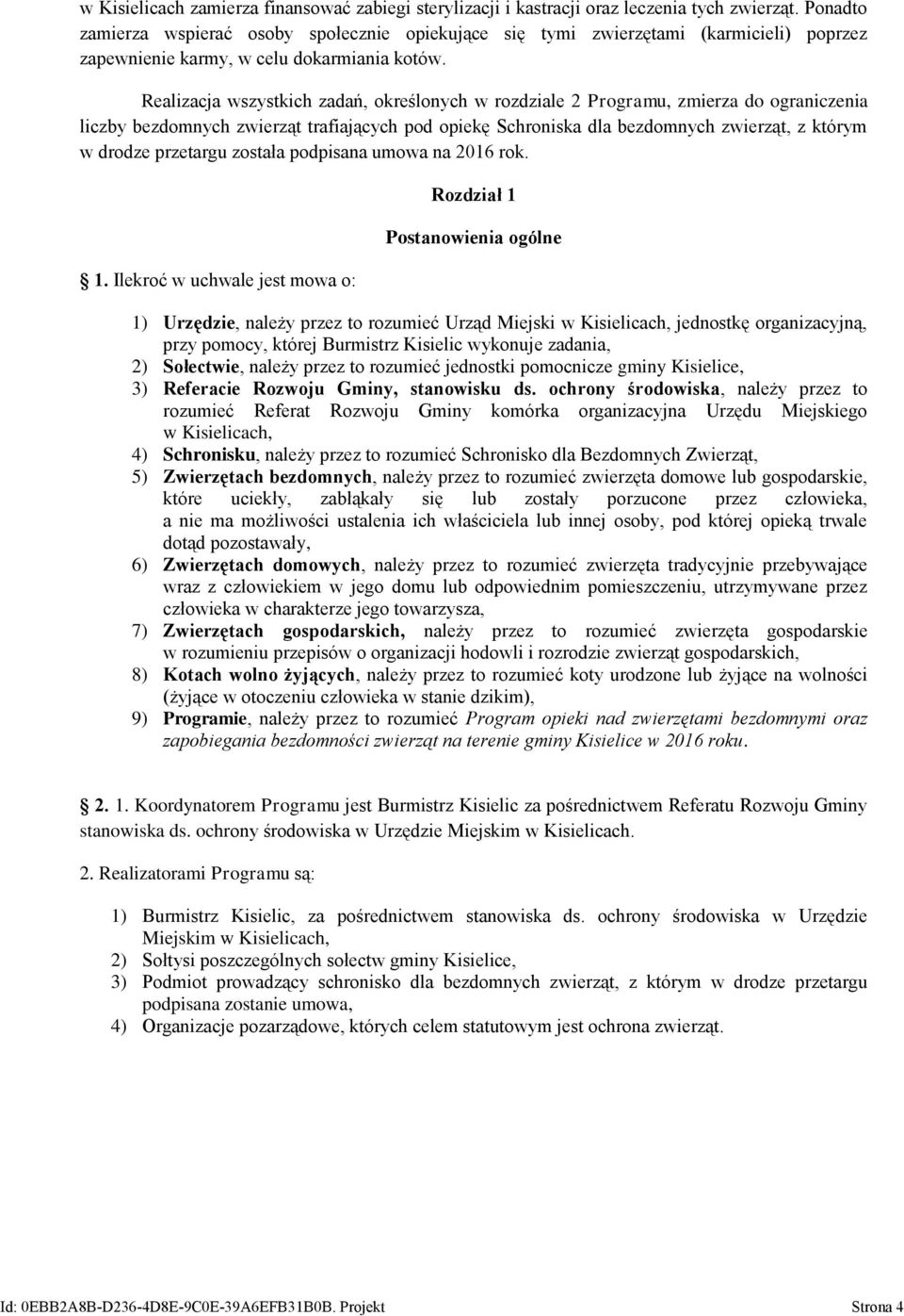 Realizacja wszystkich zadań, określonych w rozdziale 2 Programu, zmierza do ograniczenia liczby bezdomnych zwierząt trafiających pod opiekę Schroniska dla bezdomnych zwierząt, z którym w drodze