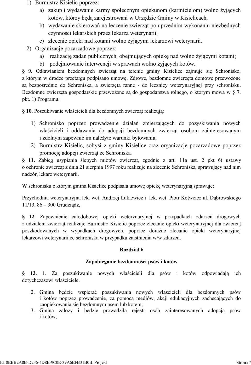 2) Organizacje pozarządowe poprzez: a) realizację zadań publicznych, obejmujących opiekę nad wolno żyjącymi kotami; b) podejmowanie interwencji w sprawach wolno żyjących kotów. 9.