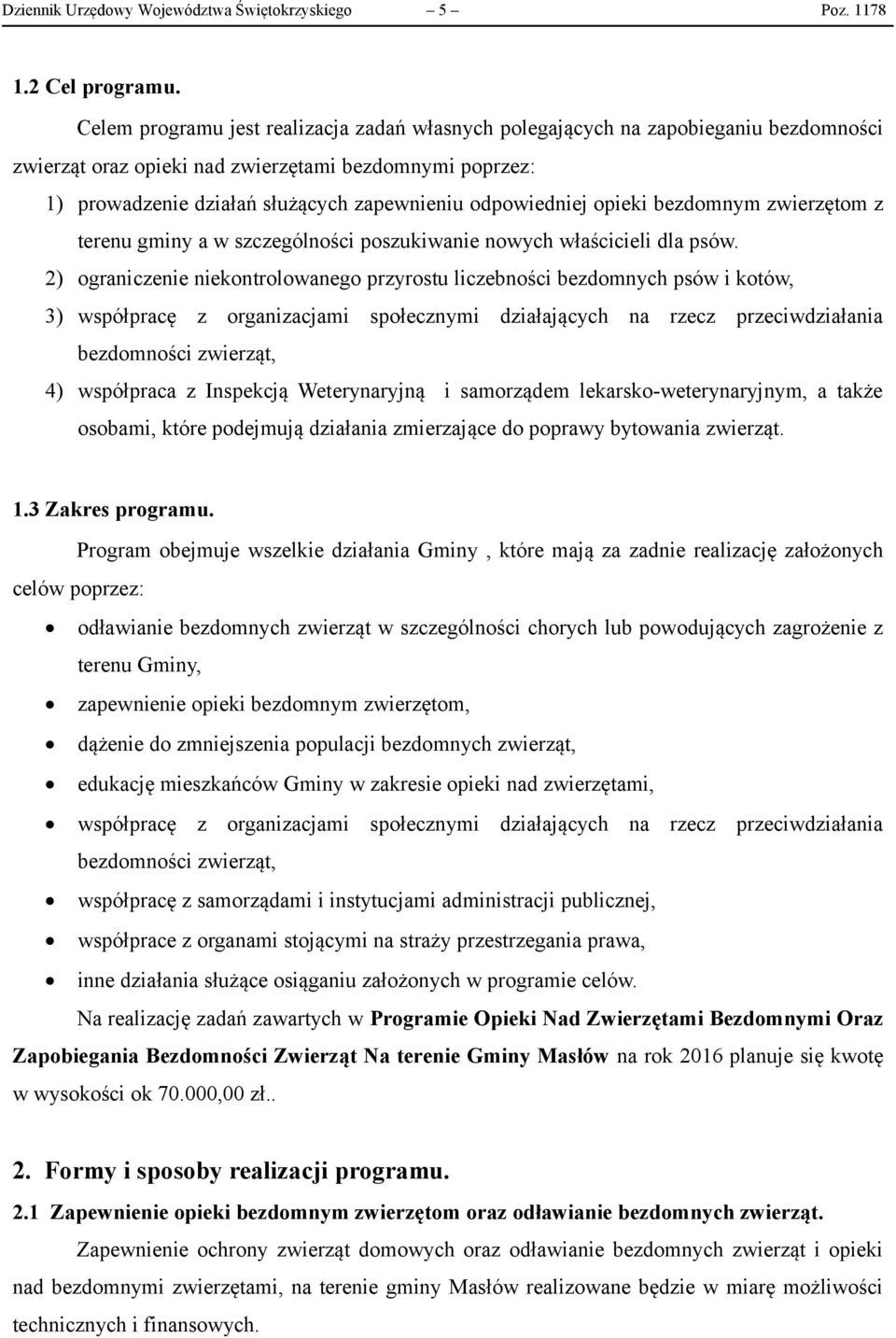 odpowiedniej opieki bezdomnym zwierzętom z terenu gminy a w szczególności poszukiwanie nowych właścicieli dla psów.