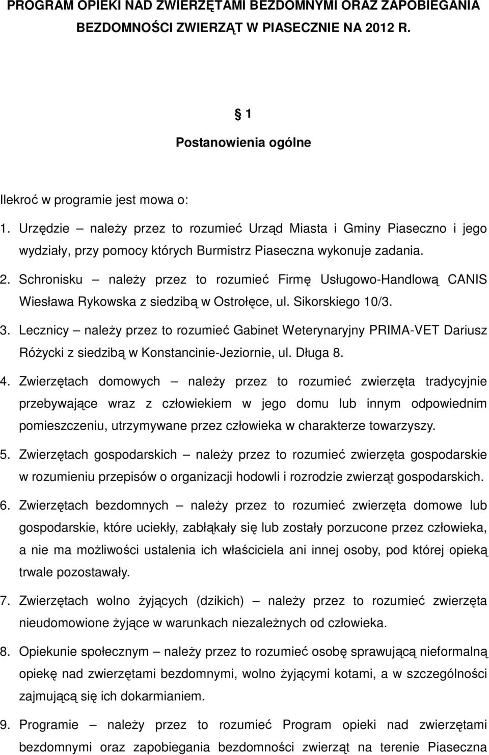 Schronisku należy przez to rozumieć Firmę Usługowo-Handlową CANIS Wiesława Rykowska z siedzibą w Ostrołęce, ul. Sikorskiego 10/3. 3.