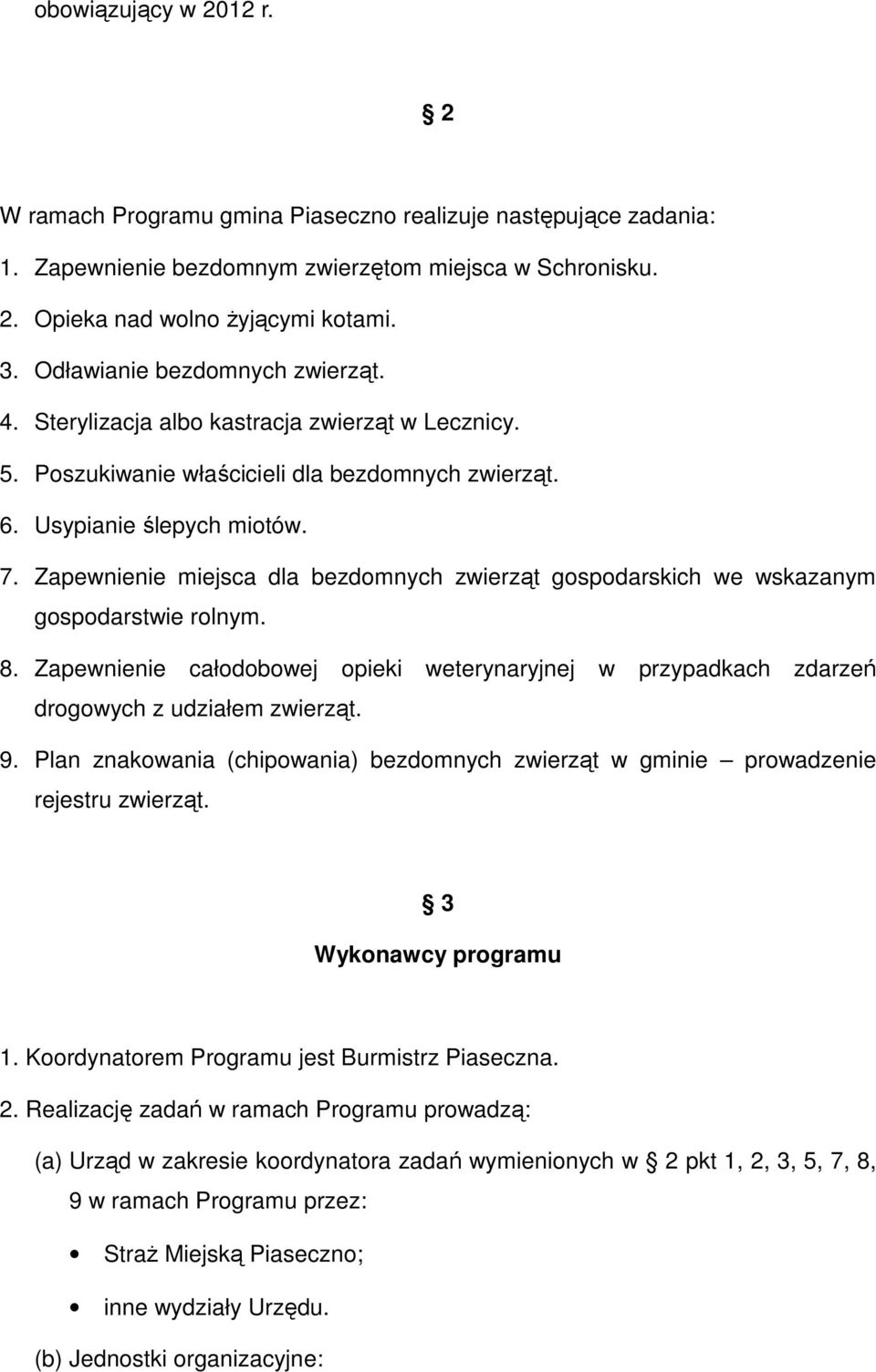 Zapewnienie miejsca dla bezdomnych zwierząt gospodarskich we wskazanym gospodarstwie rolnym. 8. Zapewnienie całodobowej opieki weterynaryjnej w przypadkach zdarzeń drogowych z udziałem zwierząt. 9.