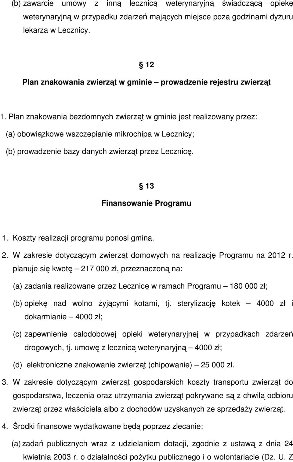 Plan znakowania bezdomnych zwierząt w gminie jest realizowany przez: (a) obowiązkowe wszczepianie mikrochipa w Lecznicy; (b) prowadzenie bazy danych zwierząt przez Lecznicę.