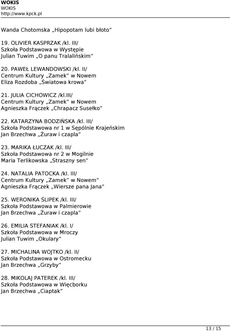 III/ Szkoła Podstawowa nr 2 w Mogilnie Maria Terlikowska Straszny sen 24. NATALIA PATOCKA /kl. III/ Agnieszka Frączek Wiersze pana Jana 25. WERONIKA ŚLIPEK /kl.