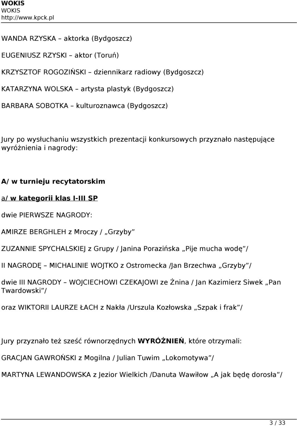 BERGHLEH z Mroczy / Grzyby ZUZANNIE SPYCHALSKIEJ z Grupy / Janina Porazińska Pije mucha wodę / II NAGRODĘ MICHALINIE WOJTKO z Ostromecka /Jan Brzechwa Grzyby / dwie III NAGRODY WOJCIECHOWI CZEKAJOWI