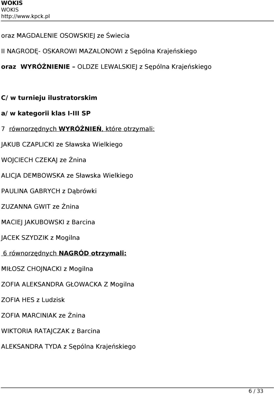 ze Sławska Wielkiego PAULINA GABRYCH z Dąbrówki ZUZANNA GWIT ze Żnina MACIEJ JAKUBOWSKI z Barcina JACEK SZYDZIK z Mogilna 6 równorzędnych NAGRÓD otrzymali: MIŁOSZ