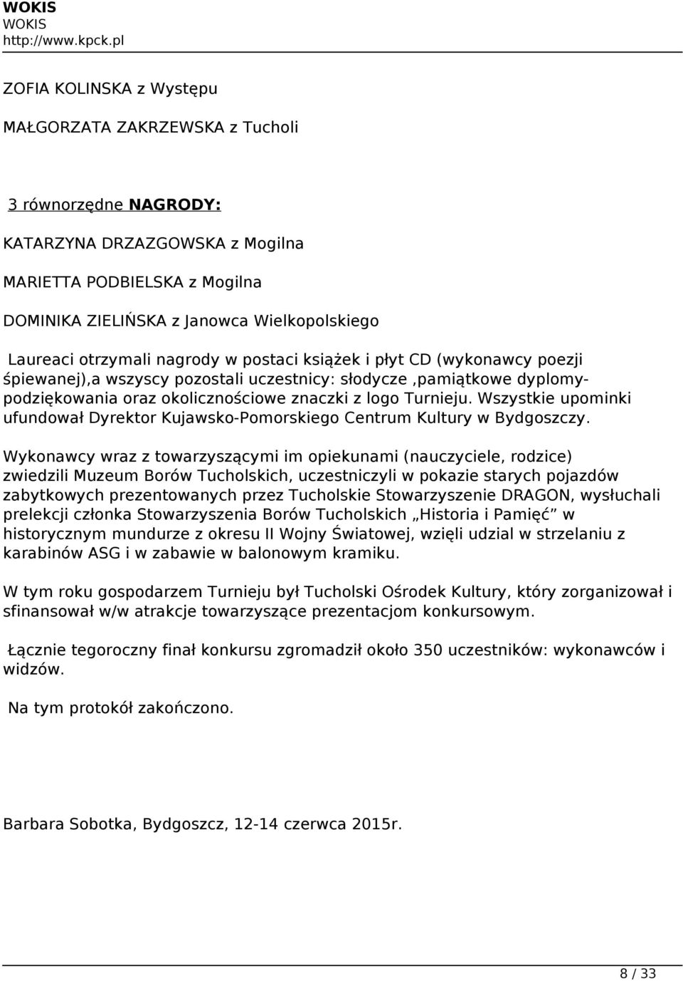 Wszystkie upominki ufundował Dyrektor Kujawsko-Pomorskiego Centrum Kultury w Bydgoszczy.