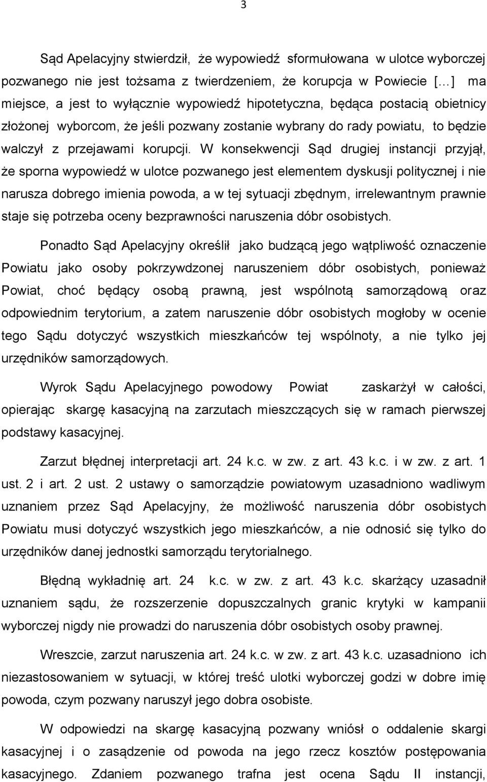 W konsekwencji Sąd drugiej instancji przyjął, że sporna wypowiedź w ulotce pozwanego jest elementem dyskusji politycznej i nie narusza dobrego imienia powoda, a w tej sytuacji zbędnym, irrelewantnym