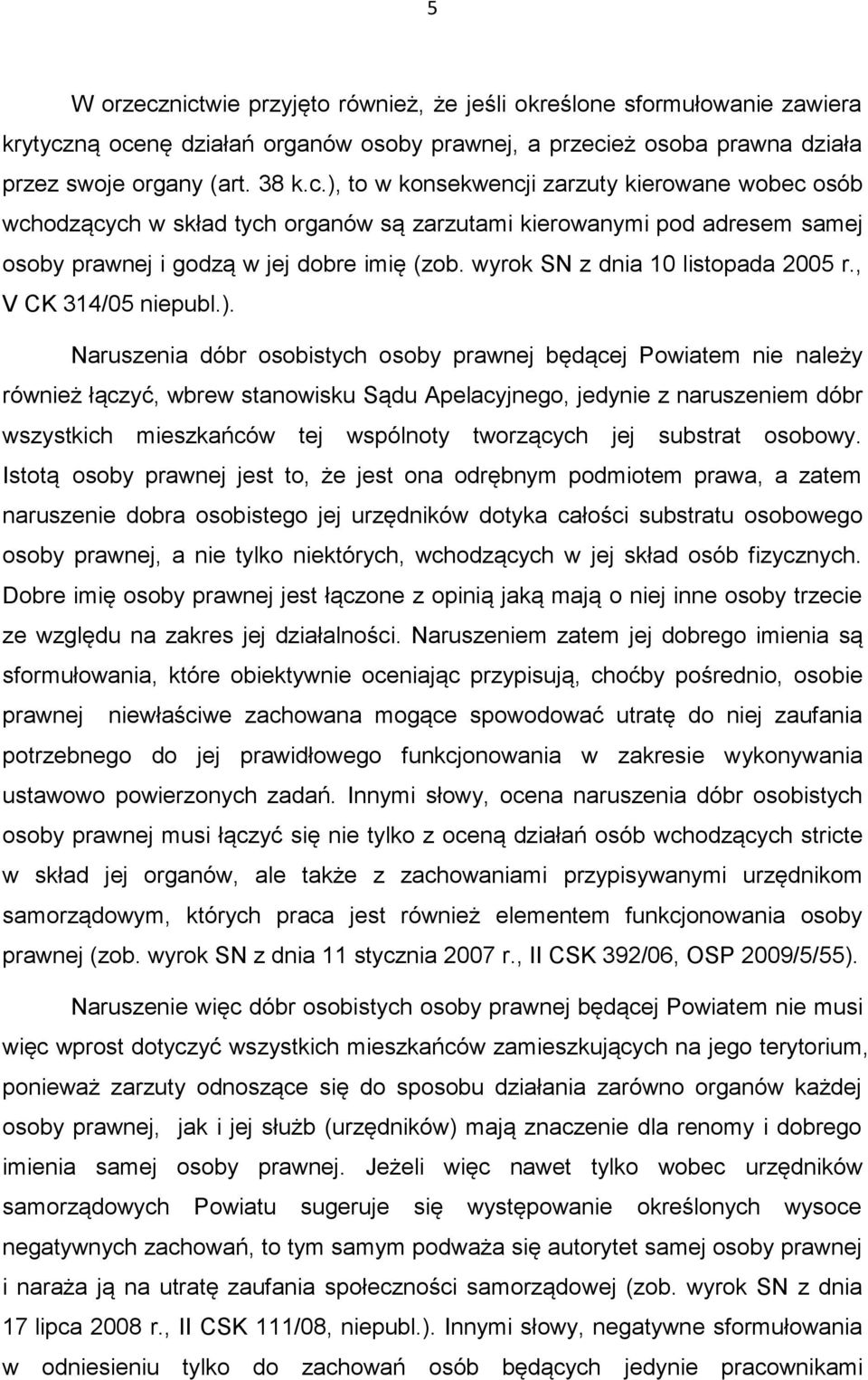 Naruszenia dóbr osobistych osoby prawnej będącej Powiatem nie należy również łączyć, wbrew stanowisku Sądu Apelacyjnego, jedynie z naruszeniem dóbr wszystkich mieszkańców tej wspólnoty tworzących jej