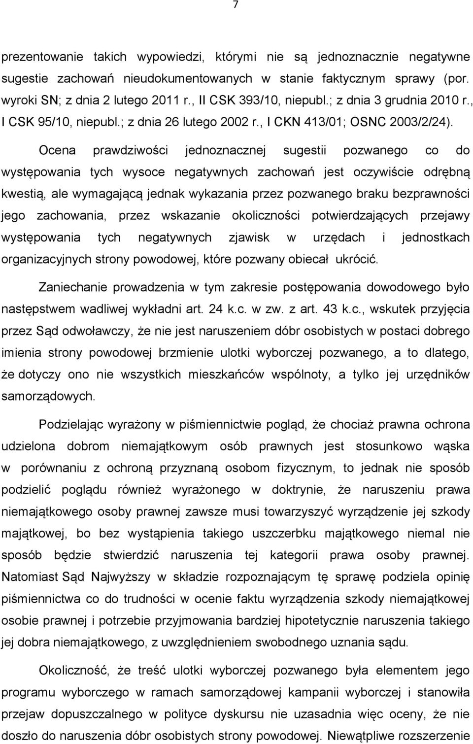 Ocena prawdziwości jednoznacznej sugestii pozwanego co do występowania tych wysoce negatywnych zachowań jest oczywiście odrębną kwestią, ale wymagającą jednak wykazania przez pozwanego braku