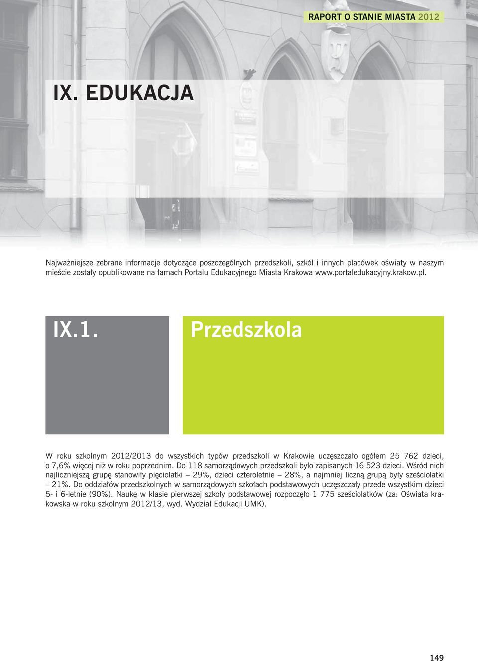 portaledukacyjny.krakow.pl. IX.. Przedszkola W roku szkolnym 202/203 do wszystkich typów przedszkoli w Krakowie uczęszczało ogółem 25 762 dzieci, o 7,6% więcej niż w roku poprzednim.