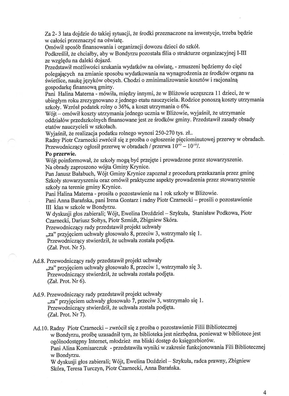 Przedstawił możliwości szukania wydatków na oświatę, - zmuszeni będziemy do cięć polegających na zmianie sposobu wydatkowania na wynagrodzenia ze środków organu na świetlice, naukę języków obcych.