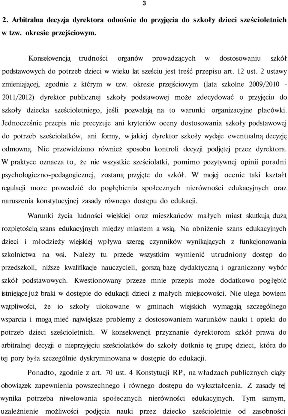 okresie przejściowym (lata szkolne 2009/2010-2011/2012) dyrektor publicznej szkoły podstawowej może zdecydować o przyjęciu do szkoły dziecka sześcioletniego, jeśli pozwalają na to warunki